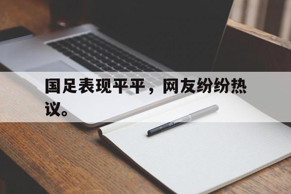 开云手机登录入口-国足表现平平，网友纷纷热议。后缀