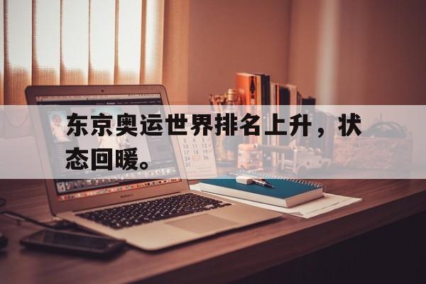 开云手机平台-东京奥运世界排名上升，状态回暖。