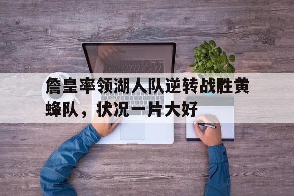 开云手机登录入口-詹皇率领湖人队逆转战胜黄蜂队，状况一片大好