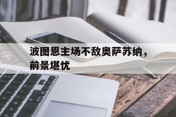 波图恩主场不敌奥萨苏纳，前景堪忧